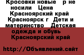 Кросовки новые 34р не носили › Цена ­ 350 - Красноярский край, Красноярск г. Дети и материнство » Детская одежда и обувь   . Красноярский край